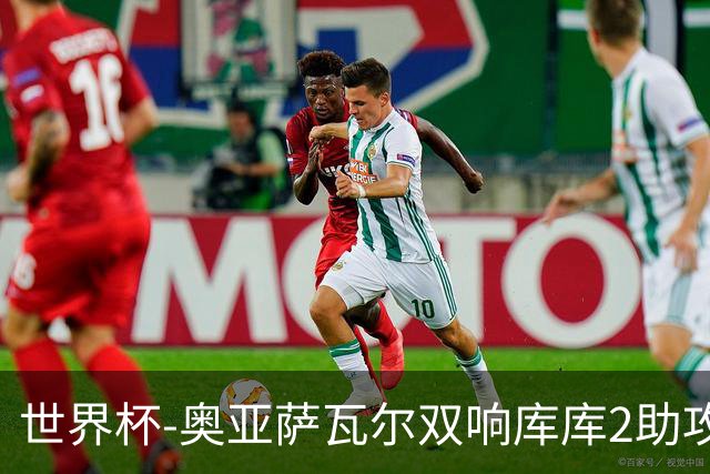 世界杯-奥亚萨瓦尔双响库库2助攻 西班牙3-0奥地利晋级