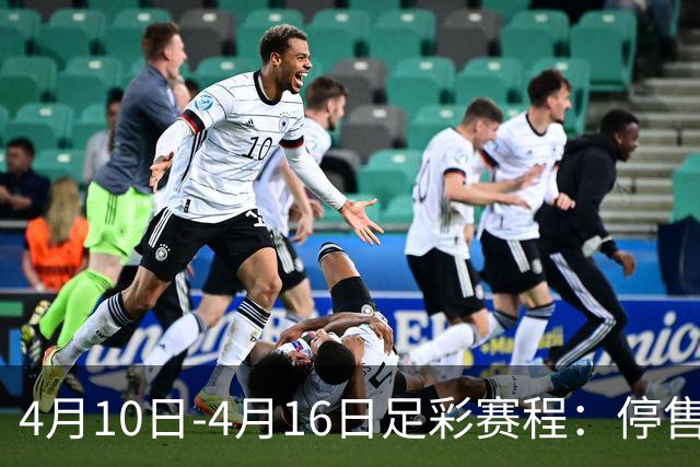4月10日-4月16日足彩赛程：停售4期 欧冠在列